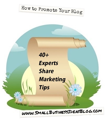 How to Promote Your Blog - 40+ Experts Share Marketing Tips @sbizideasblog